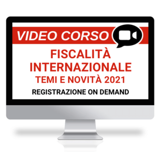 Corso Online Registrato | Temi di attualità di fiscalità internazionale a fine 2021