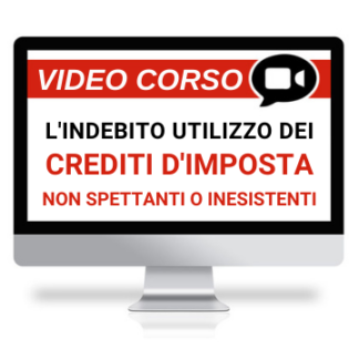 Corso Online Registrato | L’indebito utilizzo dei crediti d’imposta: tra crediti d’imposta non spettanti e inesistenti